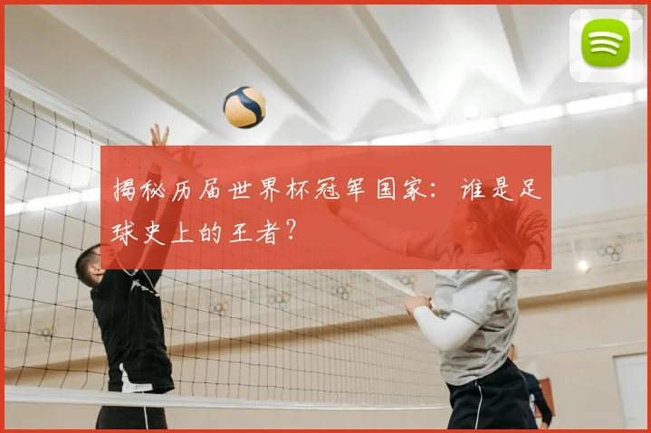 揭秘历届世界杯冠军国家：谁是足球史上的王者？