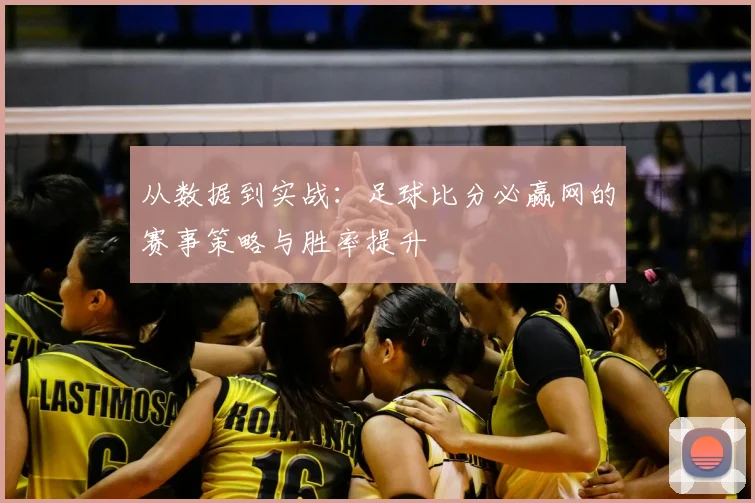 从数据到实战：足球比分必赢网的赛事策略与胜率提升